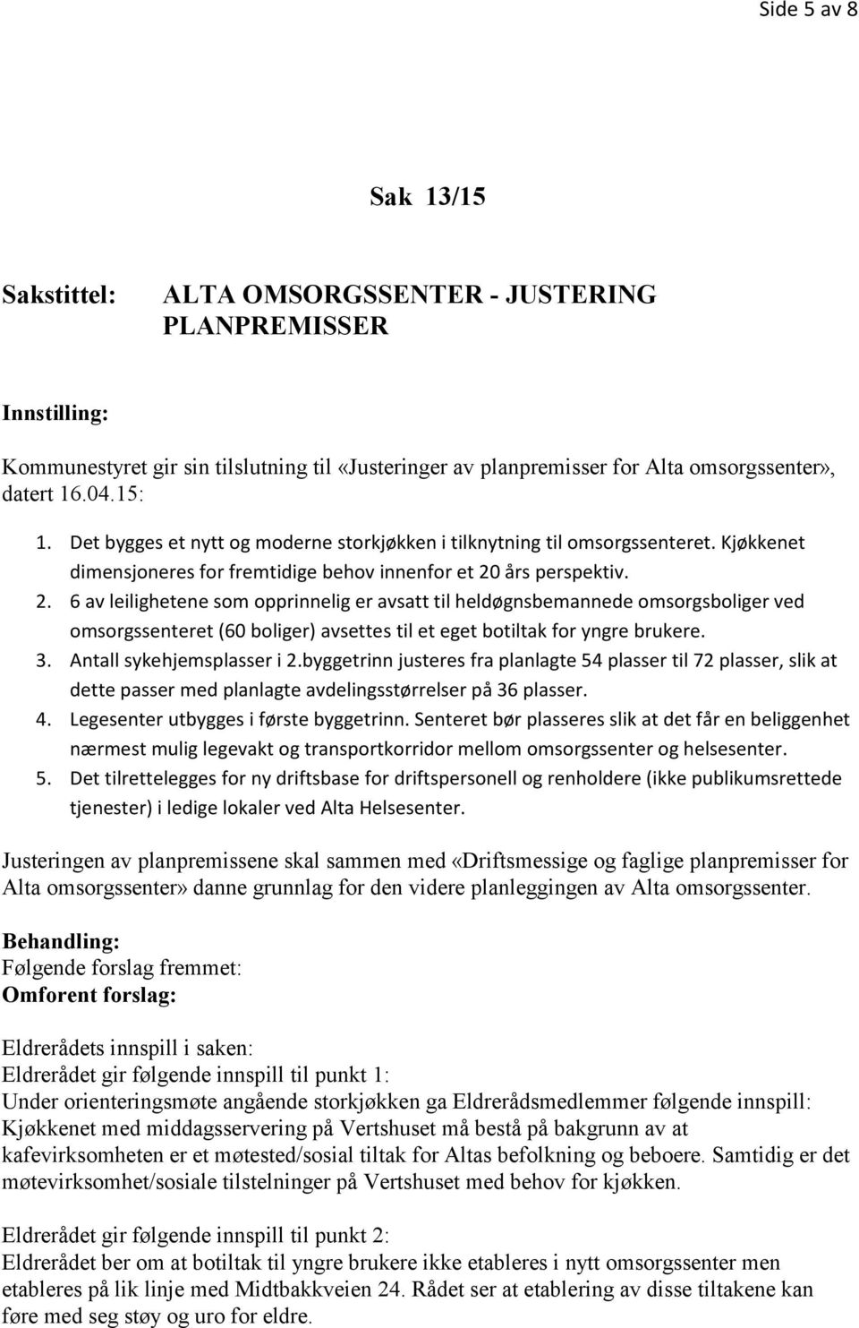 års perspektiv. 2. 6 av leilighetene som opprinnelig er avsatt til heldøgnsbemannede omsorgsboliger ved omsorgssenteret (60 boliger) avsettes til et eget botiltak for yngre brukere. 3.