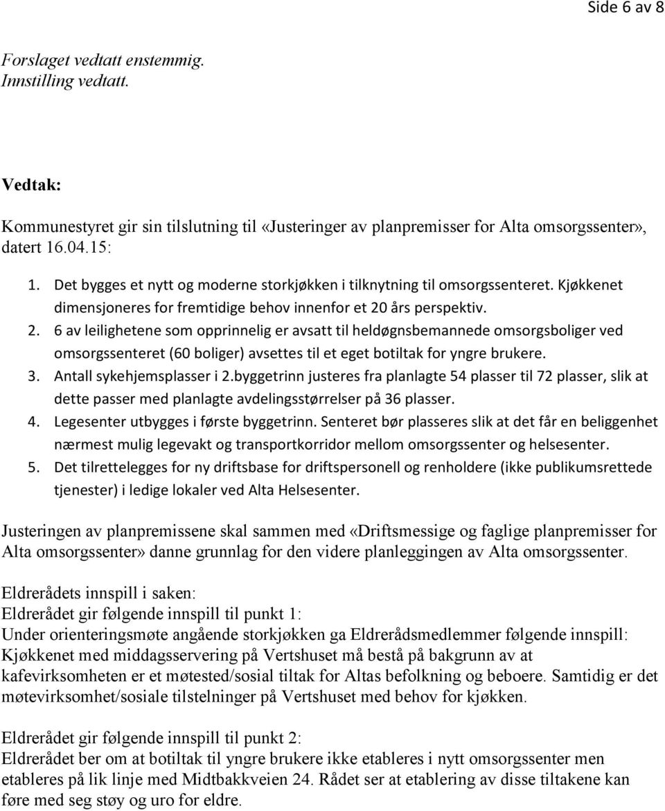 års perspektiv. 2. 6 av leilighetene som opprinnelig er avsatt til heldøgnsbemannede omsorgsboliger ved omsorgssenteret (60 boliger) avsettes til et eget botiltak for yngre brukere. 3.