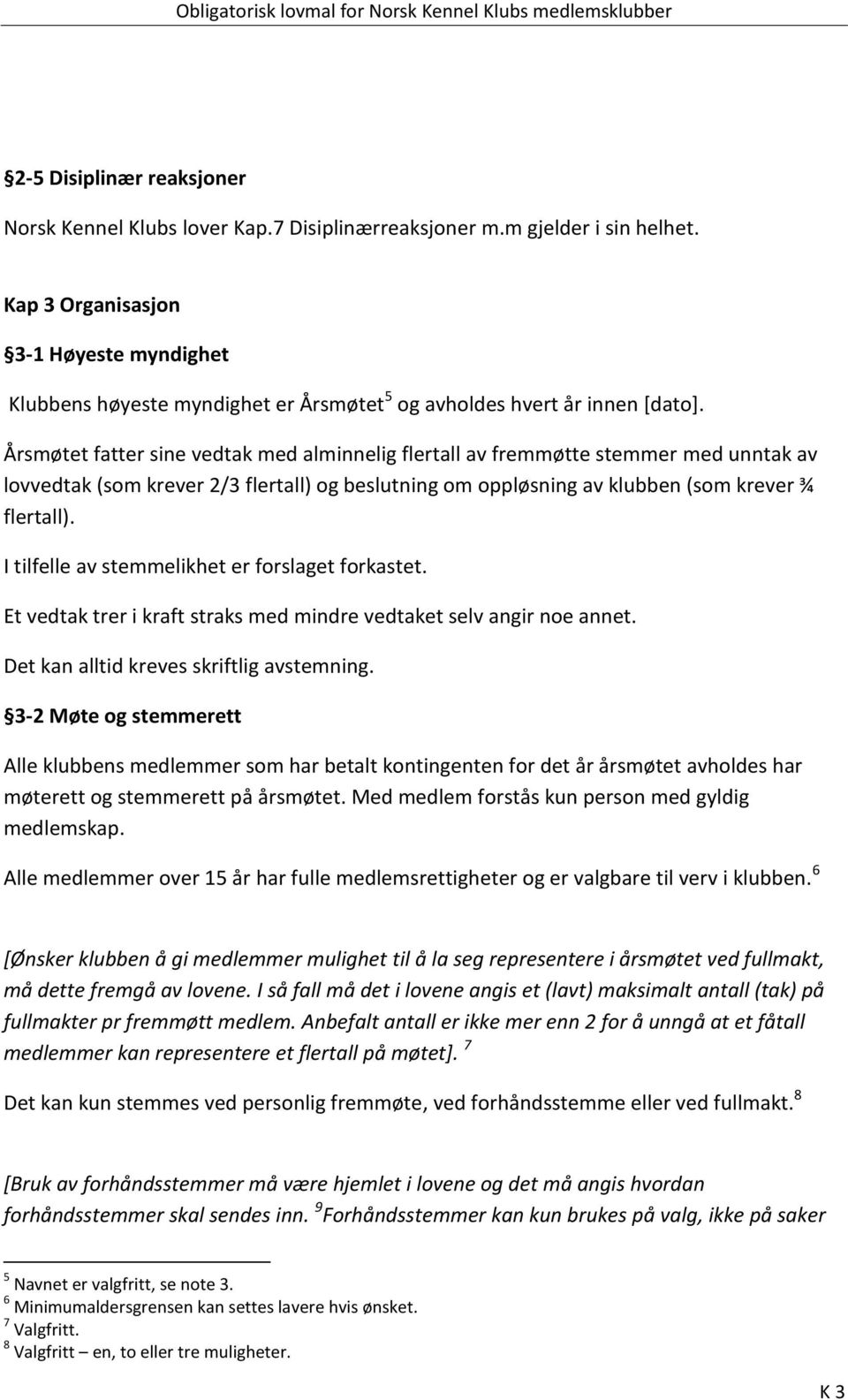 Årsmøtet fatter sine vedtak med alminnelig flertall av fremmøtte stemmer med unntak av lovvedtak (som krever 2/3 flertall) og beslutning om oppløsning av klubben (som krever ¾ flertall).