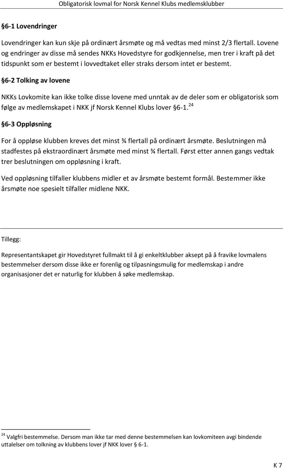 6-2 Tolking av lovene NKKs Lovkomite kan ikke tolke disse lovene med unntak av de deler som er obligatorisk som følge av medlemskapet i NKK jf Norsk Kennel Klubs lover 6-1.