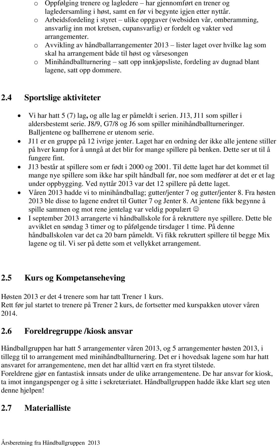 o Avvikling av håndballarrangementer 2013 lister laget over hvilke lag som skal ha arrangement både til høst og vårsesongen o Minihåndballturnering satt opp innkjøpsliste, fordeling av dugnad blant