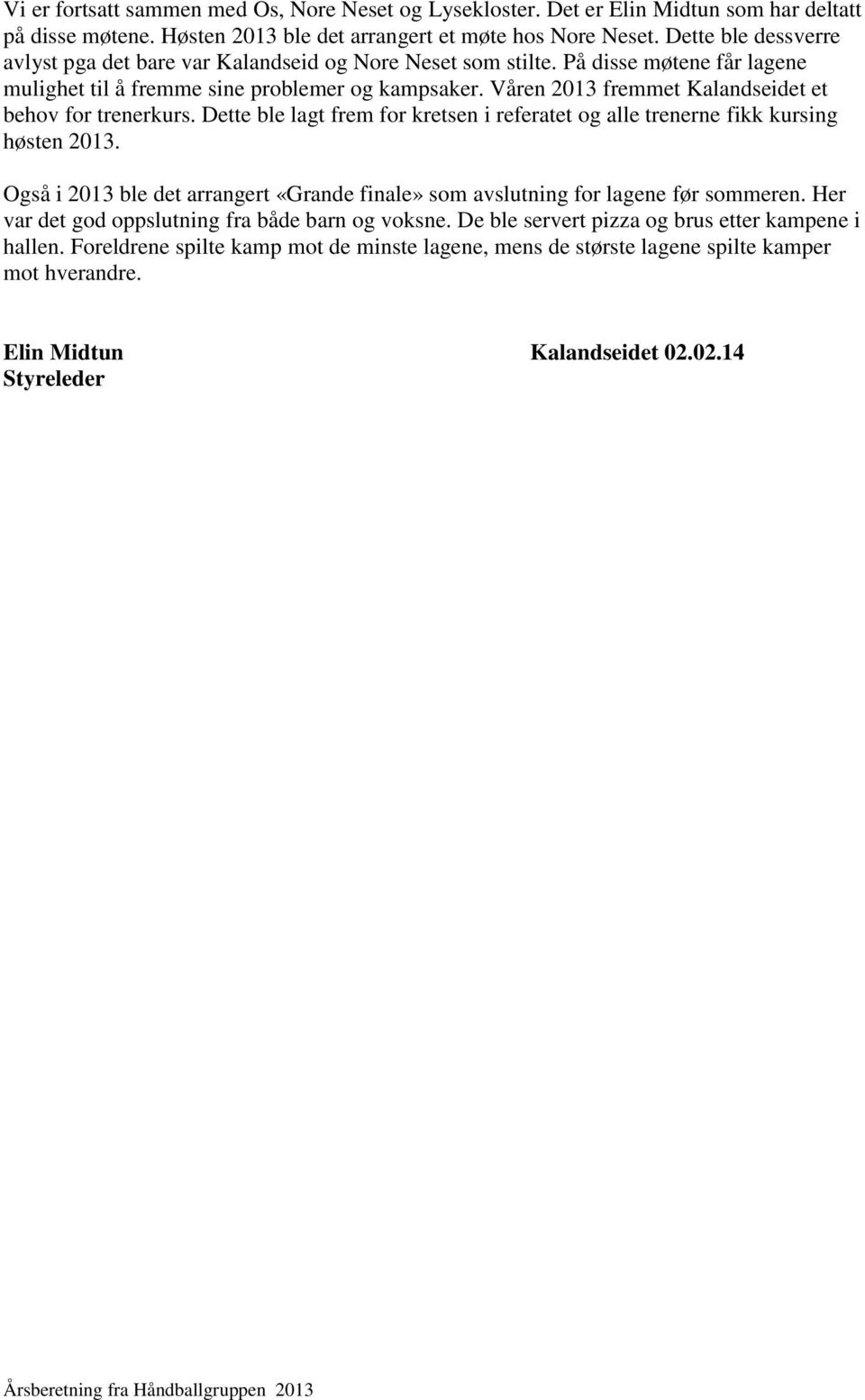 Våren 2013 fremmet Kalandseidet et behov for trenerkurs. Dette ble lagt frem for kretsen i referatet og alle trenerne fikk kursing høsten 2013.