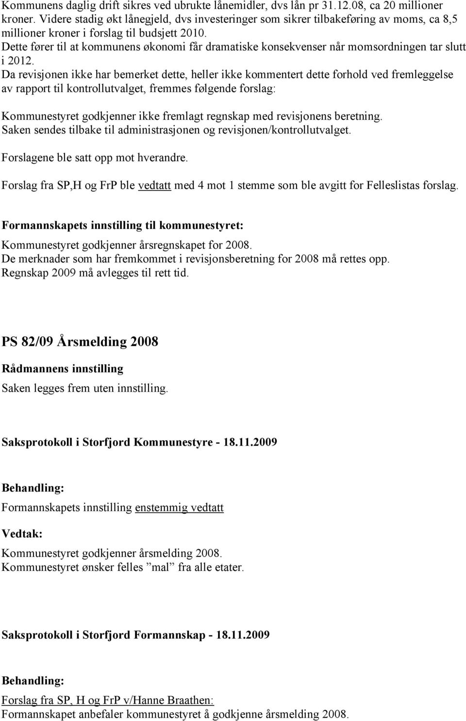 Dette fører til at kommunens økonomi får dramatiske konsekvenser når momsordningen tar slutt i 2012.