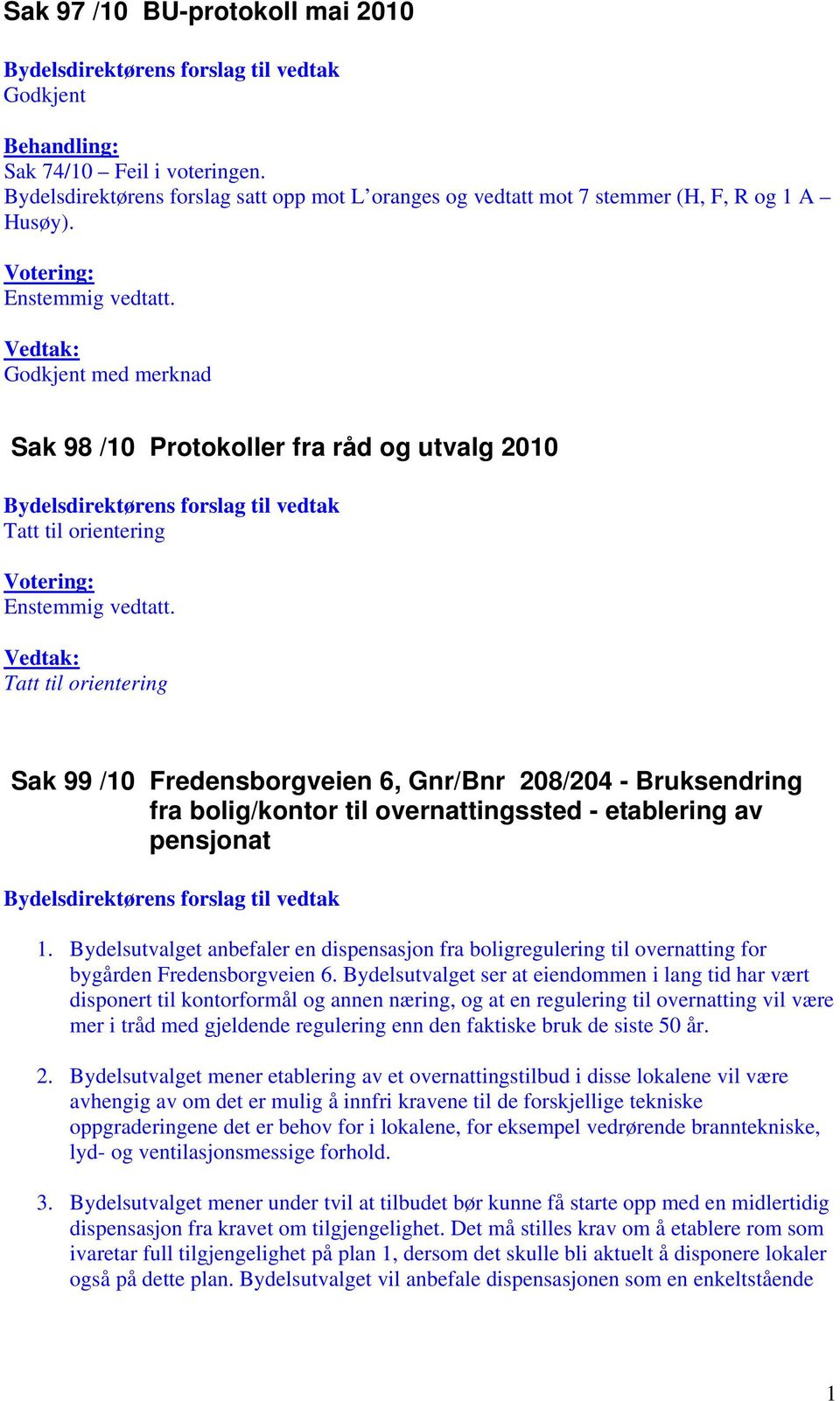 overnattingssted - etablering av pensjonat 1. Bydelsutvalget anbefaler en dispensasjon fra boligregulering til overnatting for bygården Fredensborgveien 6.