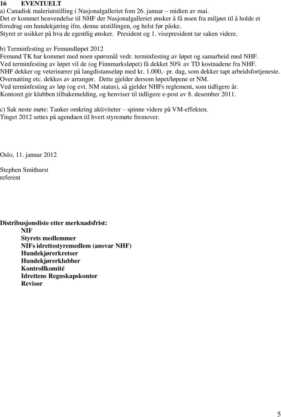 Styret er usikker på hva de egentlig ønsker. President og 1. visepresident tar saken videre. b) Terminfesting av Femundløpet 2012 Femund TK har kommet med noen spørsmål vedr.