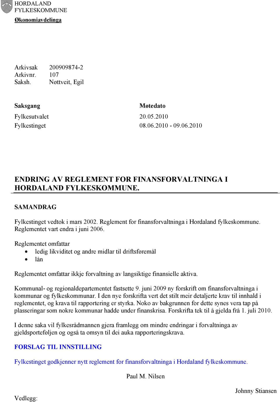 Reglementet vart endra i juni 2006. Reglementet omfattar ledig likviditet og andre midlar til driftsføremål lån Reglementet omfattar ikkje forvaltning av langsiktige finansielle aktiva.