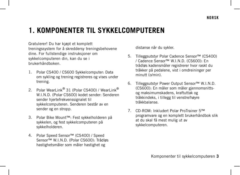 (CS600): En trådløs kadensmåler registrerer hvor raskt du tråkker på pedalene, vist i omdreininger per minutt (o/min). 1.