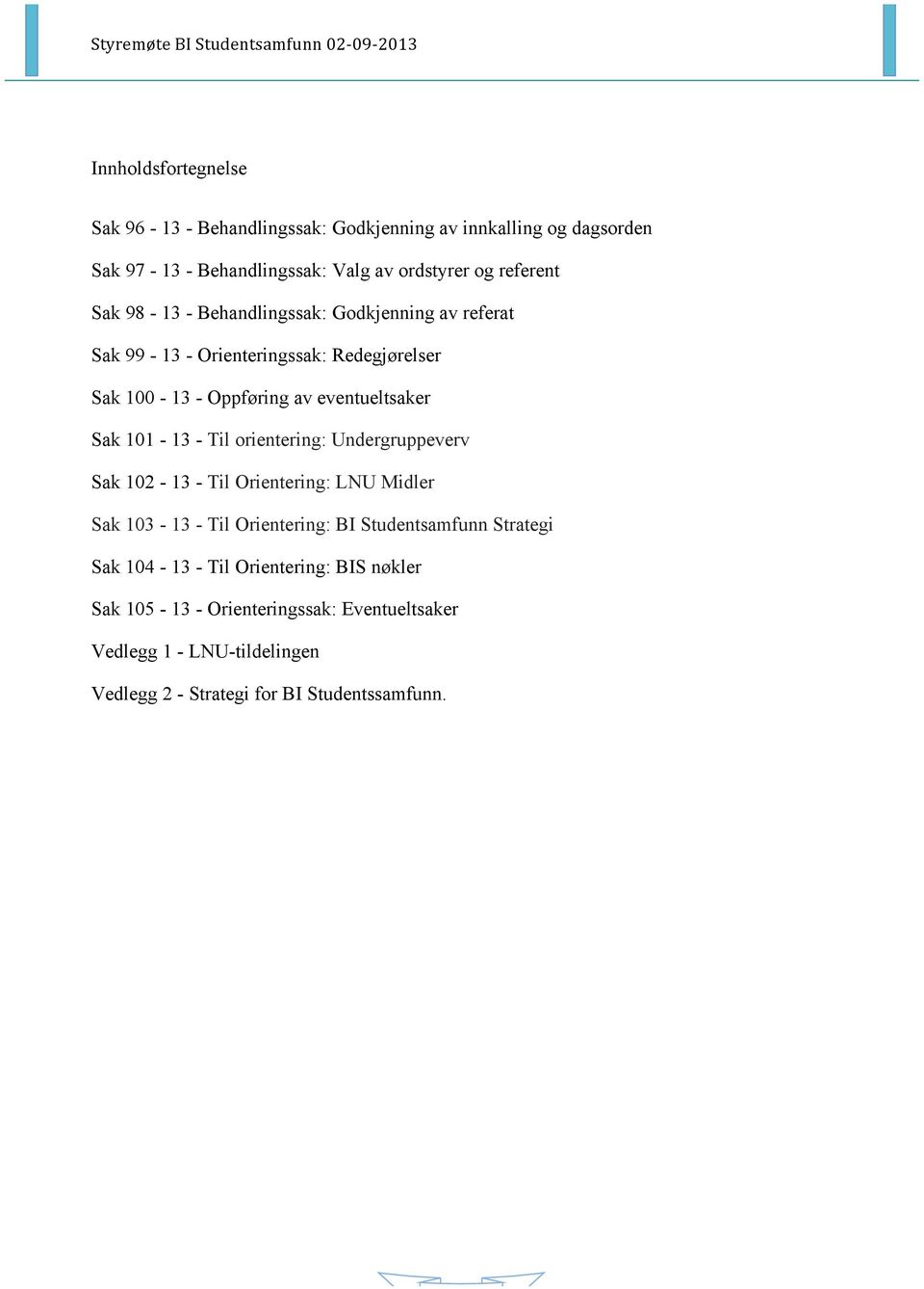 - Til orientering: Undergruppeverv Sak 102-13 - Til Orientering: LNU Midler Sak 103-13 - Til Orientering: BI Studentsamfunn Strategi Sak 104-13 -