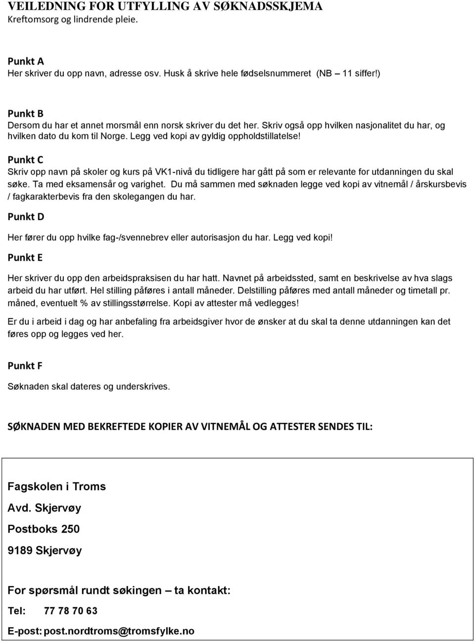 Punkt C Skriv opp navn på skoler og kurs på VK1-nivå du tidligere har gått på som er relevante for utdanningen du skal søke. Ta med eksamensår og varighet.