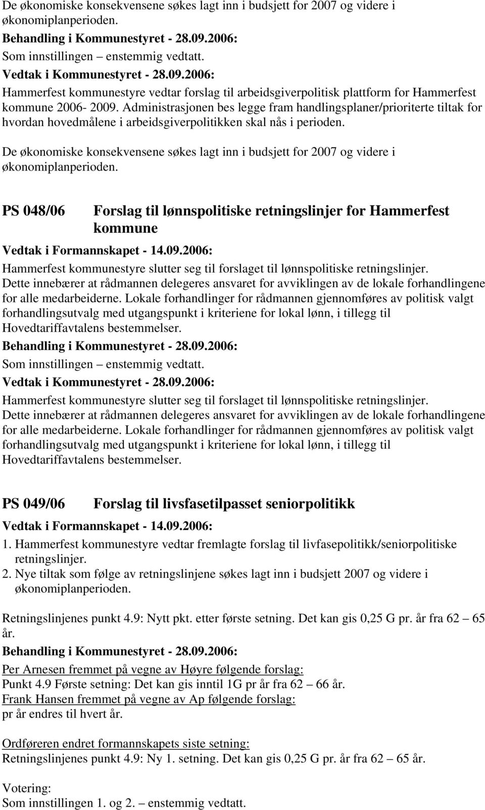 Administrasjonen bes legge fram handlingsplaner/prioriterte tiltak for hvordan hovedmålene i arbeidsgiverpolitikken skal nås i perioden.