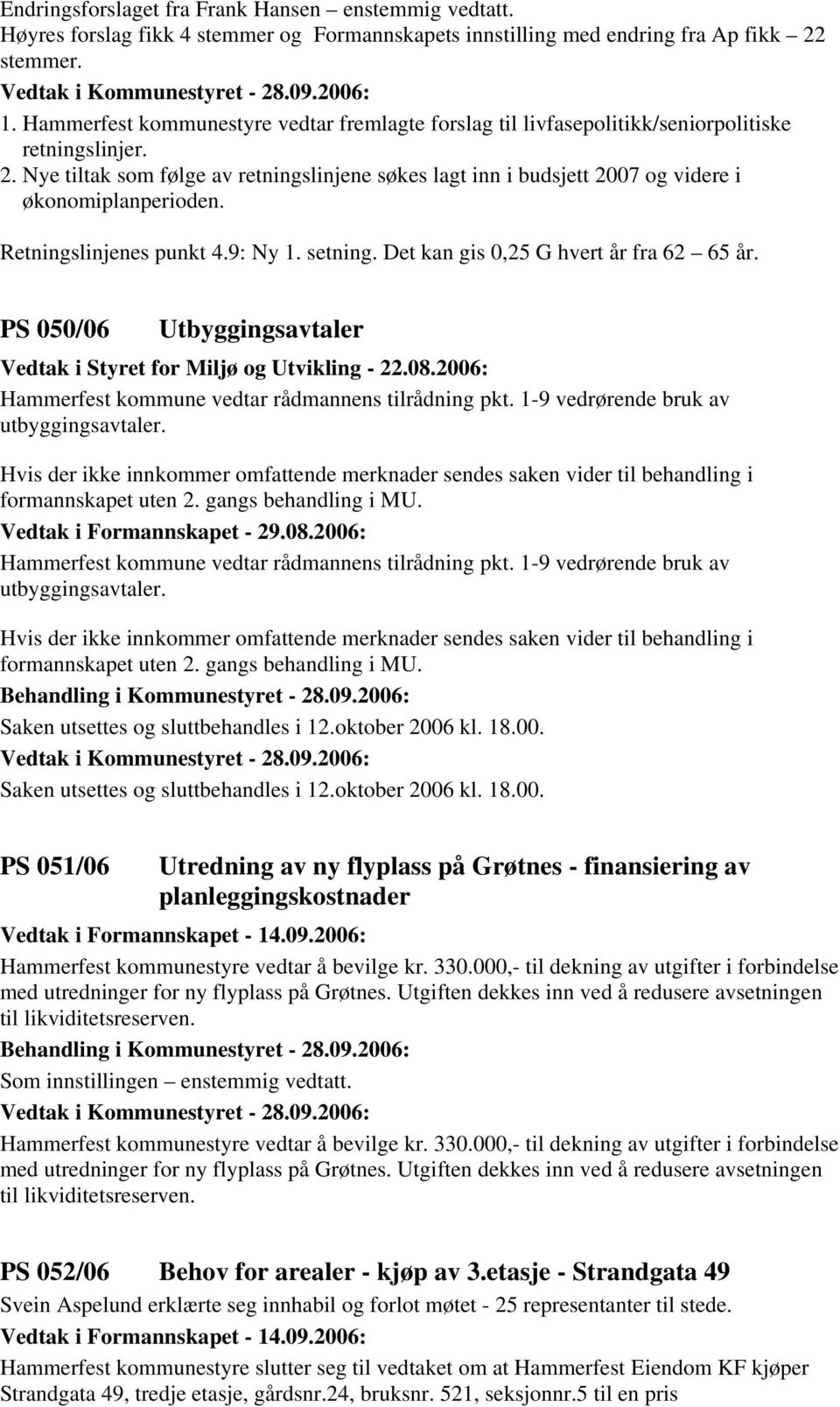 Nye tiltak som følge av retningslinjene søkes lagt inn i budsjett 2007 og videre i økonomiplanperioden. Retningslinjenes punkt 4.9: Ny 1. setning. Det kan gis 0,25 G hvert år fra 62 65 år.