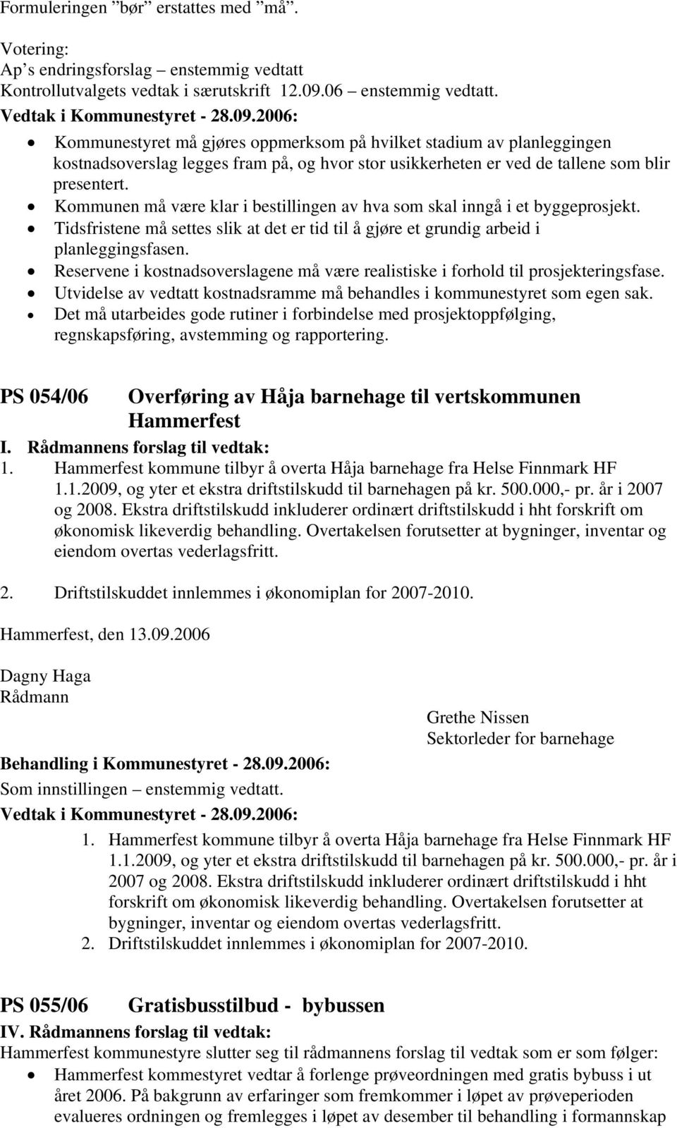 Kommunen må være klar i bestillingen av hva som skal inngå i et byggeprosjekt. Tidsfristene må settes slik at det er tid til å gjøre et grundig arbeid i planleggingsfasen.