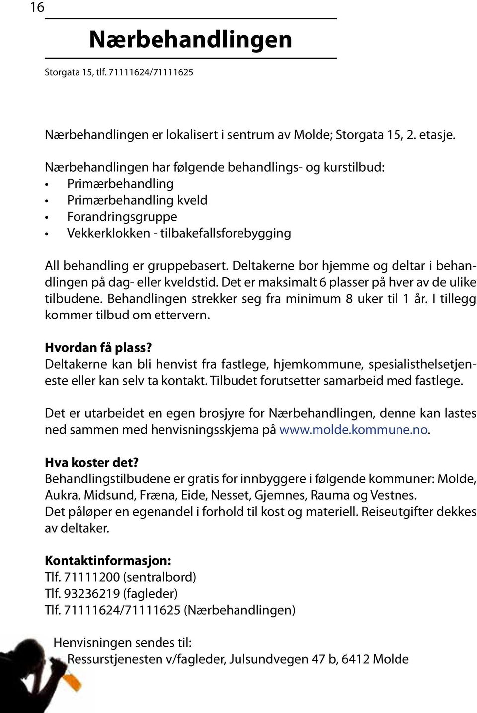 Deltakerne bor hjemme og deltar i behandlingen på dag- eller kveldstid. Det er maksimalt 6 plasser på hver av de ulike tilbudene. Behandlingen strekker seg fra minimum 8 uker til 1 år.