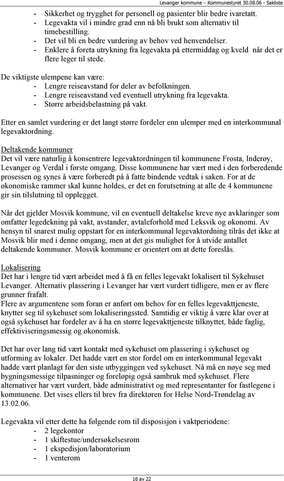 De viktigste ulempene kan være: - Lengre reiseavstand for deler av befolkningen. - Lengre reiseavstand ved eventuell utrykning fra legevakta. - Større arbeidsbelastning på vakt.