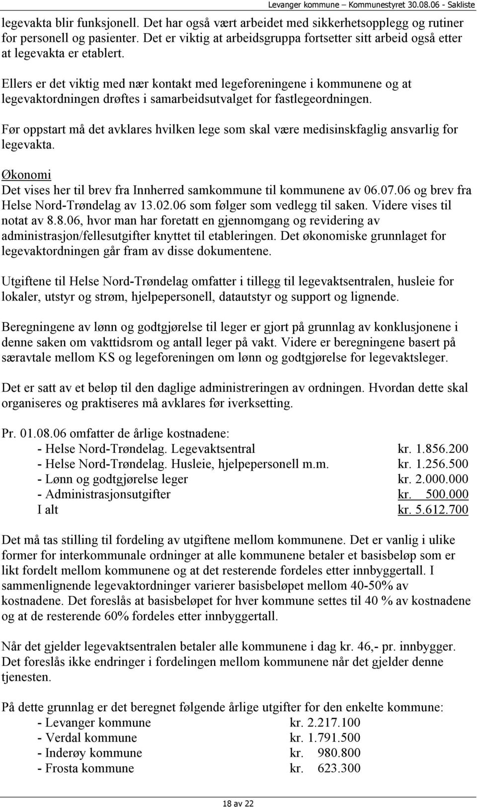 Ellers er det viktig med nær kontakt med legeforeningene i kommunene og at legevaktordningen drøftes i samarbeidsutvalget for fastlegeordningen.