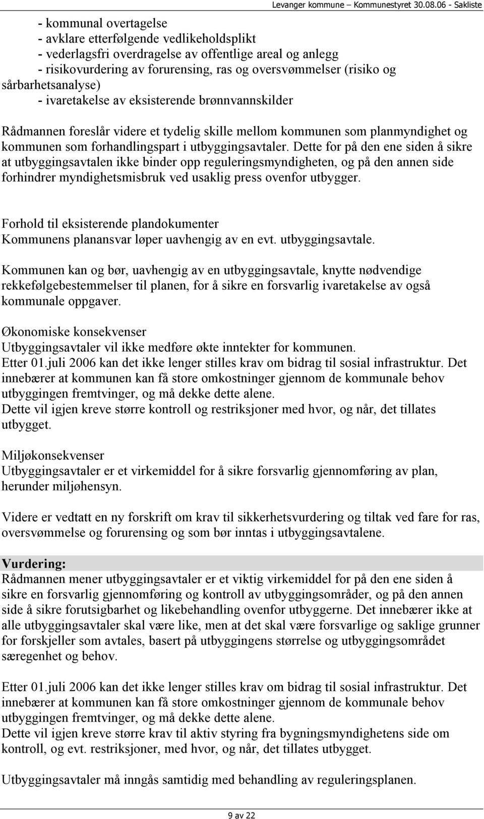 Dette for på den ene siden å sikre at utbyggingsavtalen ikke binder opp reguleringsmyndigheten, og på den annen side forhindrer myndighetsmisbruk ved usaklig press ovenfor utbygger.