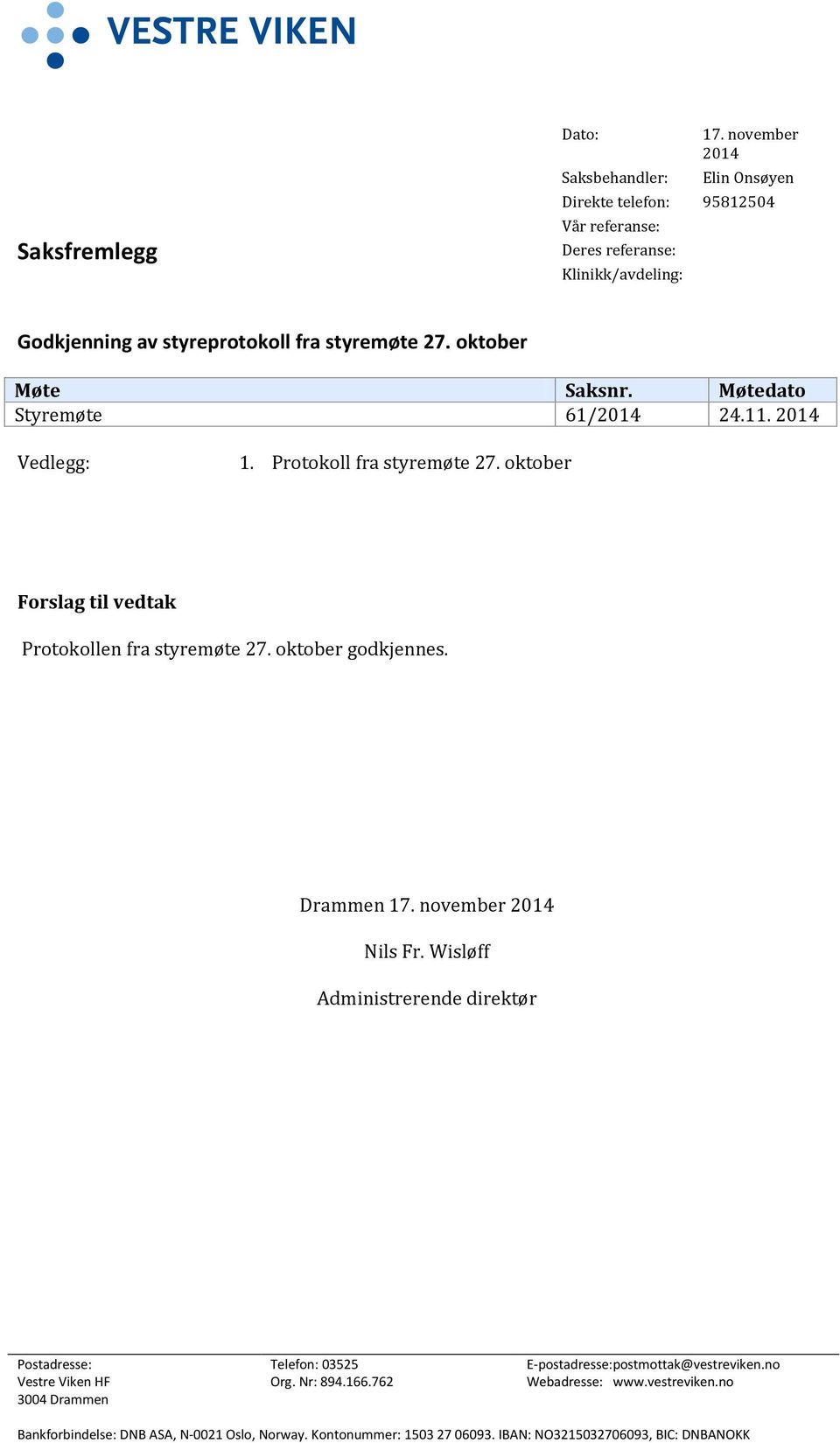 oktober Møte Saksnr. Møtedato Styremøte 61/2014 24.11. 2014 Vedlegg: 1. Protokoll fra styremøte 27. oktober Forslag til vedtak Protokollen fra styremøte 27.