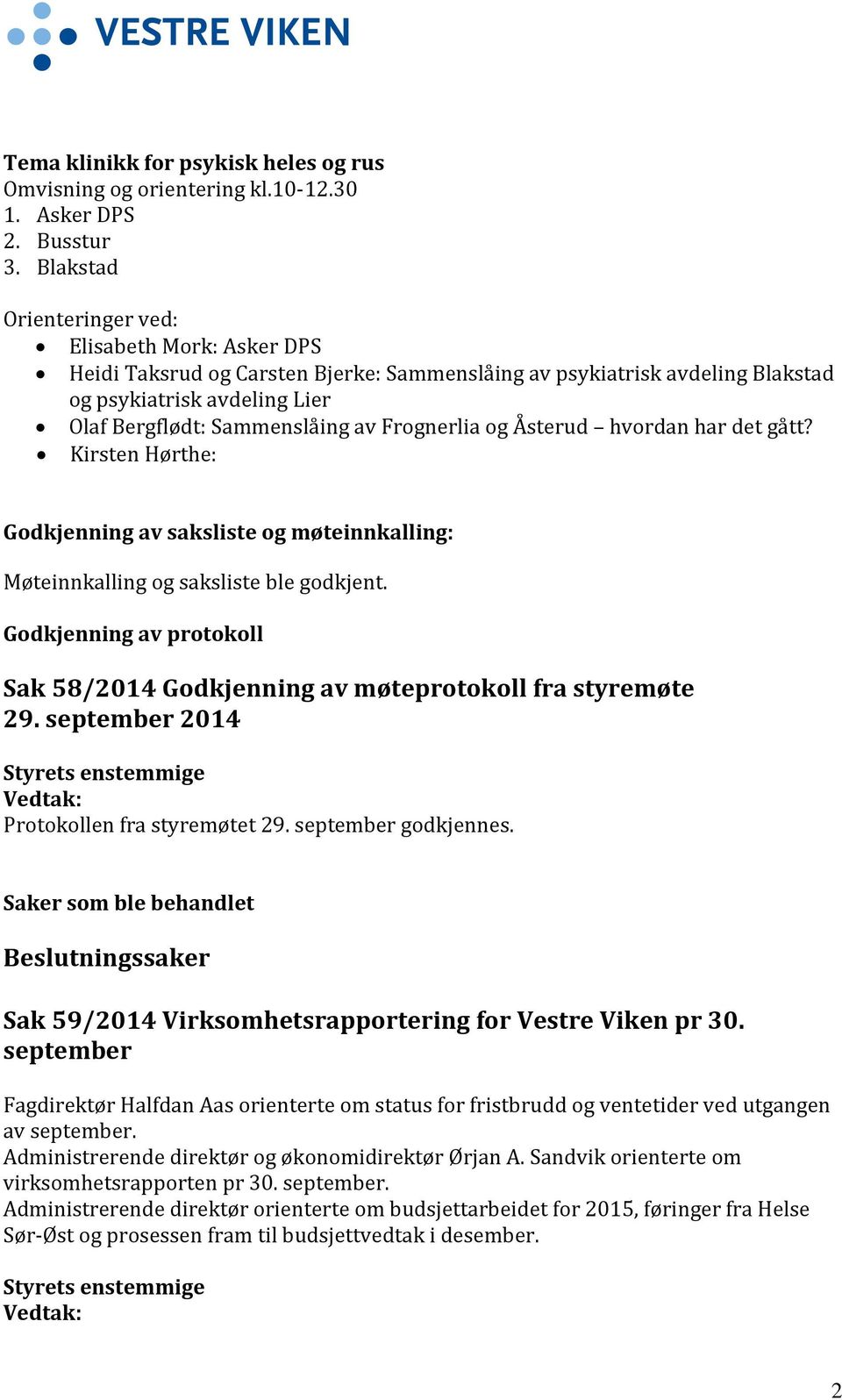 Frognerlia og Åsterud hvordan har det gått? Kirsten Hørthe: Godkjenning av saksliste og møteinnkalling: Møteinnkalling og saksliste ble godkjent.