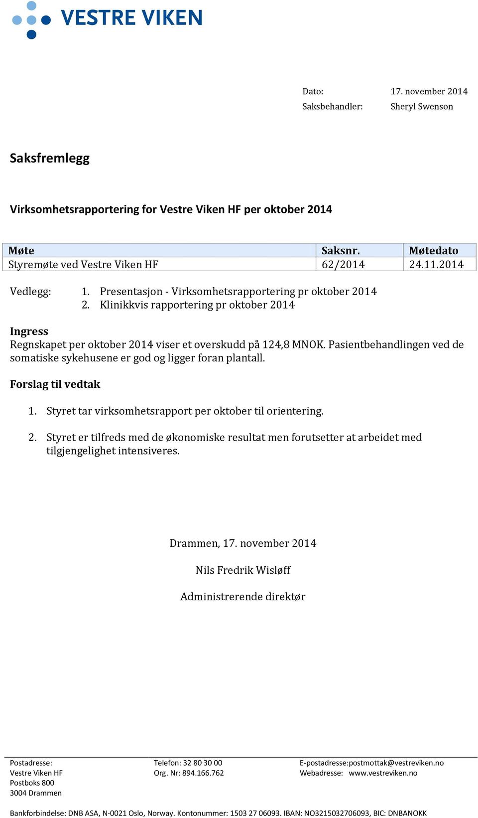 Pasientbehandlingen ved de somatiske sykehusene er god og ligger foran plantall. Forslag til vedtak 1. Styret tar virksomhetsrapport per oktober til orientering. 2.