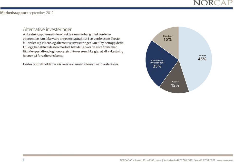 I tillegg har aktivaklassen modnet betydelig over de siste årene med likvide spesialfond og honorarstrukturer som ikke gjør at all avkastning havner på