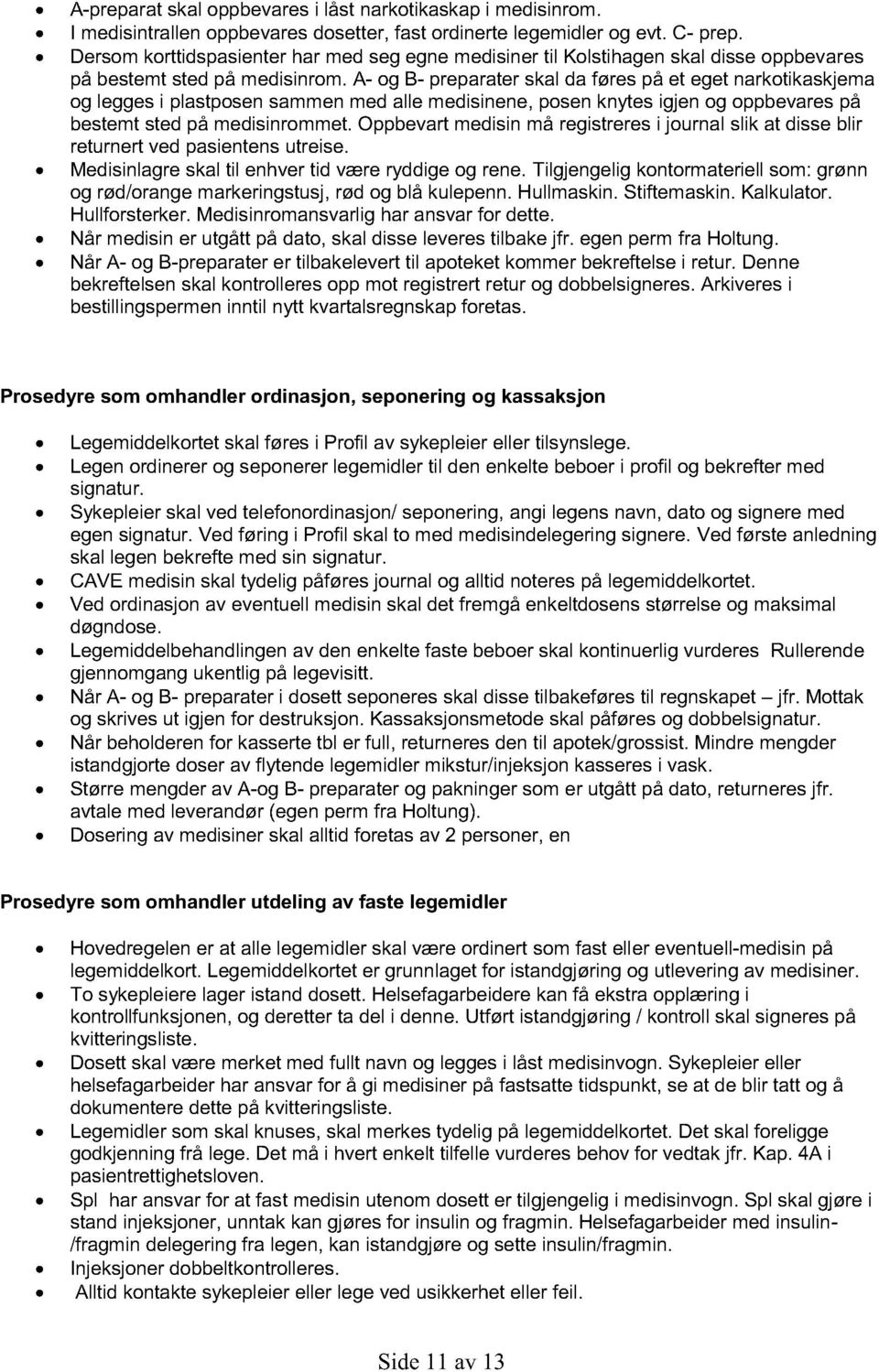 A- og B- preparater skal da føres på et eget narkotikaskjema og legges i plastposen sammen med alle medisinene, posen knytes igjen og oppbevares på bestemt sted på medisinrommet.