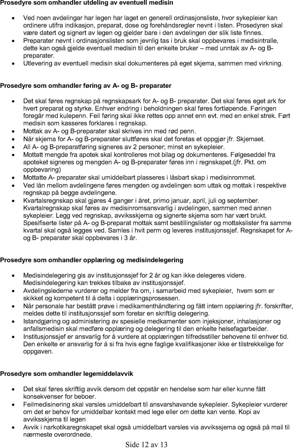 Preparater nevnt i ordinasjonslisten som jevnlig tas i bruk skal oppbevares i medisintralle, dette kan også gjelde eventuell medisin til den enkelte bruker med unntak av A- og B- preparater.