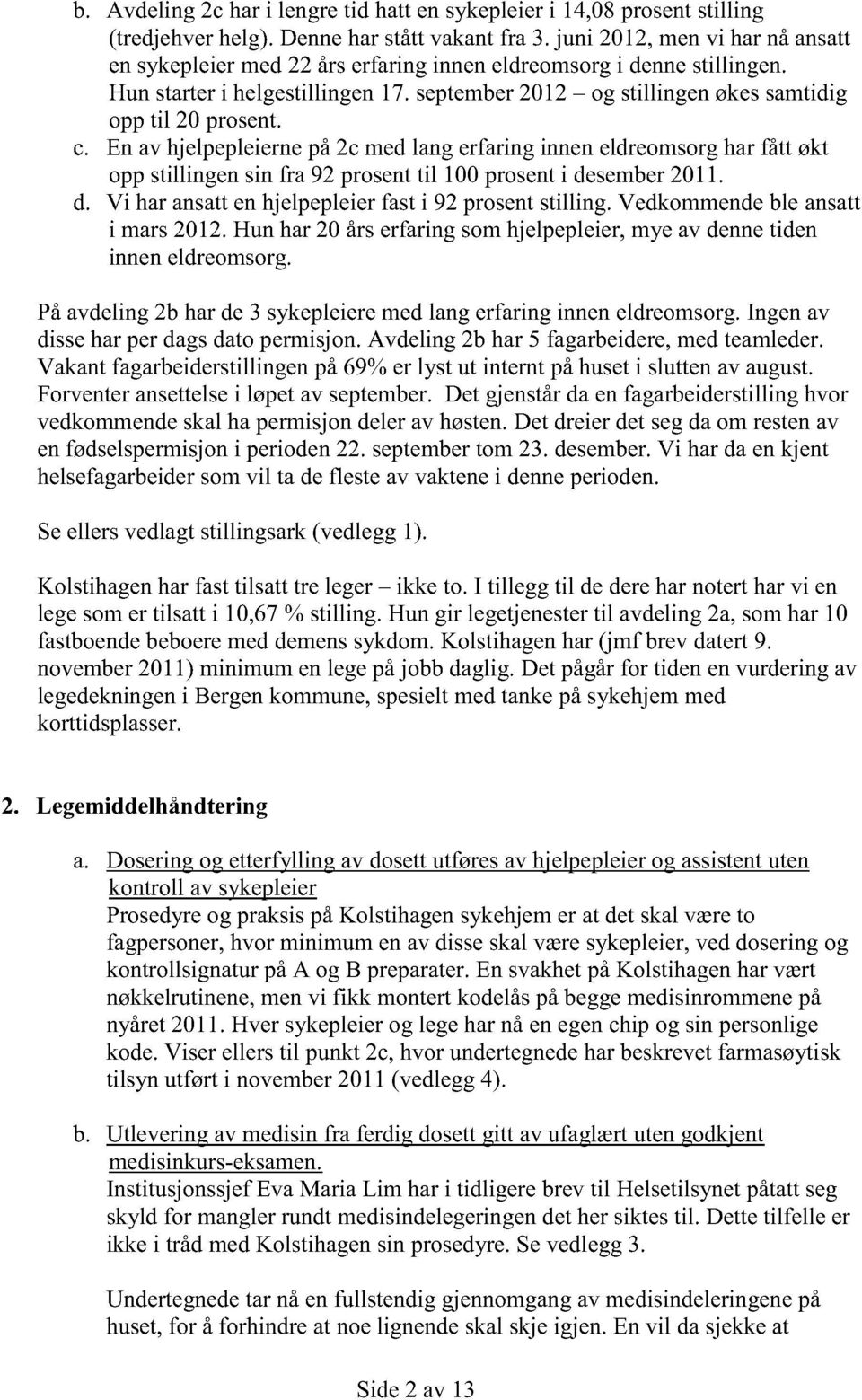 En av hjelpepleiernepå2c medlangerfaringinneneldreomsorgharfått økt oppstillingensin fra 92 prosenttil 100prosenti desember2011. d. Vi haransattenhjelpepleierfasti 92 prosentstilling.