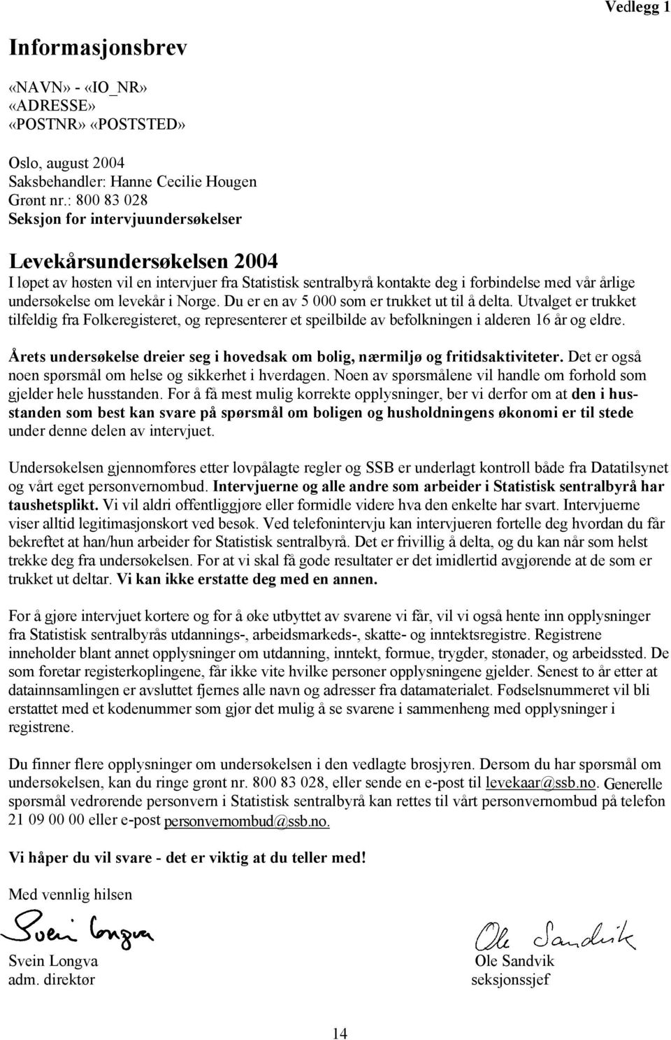 levekår i Norge. Du er en av 5 000 som er trukket ut til å delta. Utvalget er trukket tilfeldig fra Folkeregisteret, og representerer et speilbilde av befolkningen i alderen 16 år og eldre.