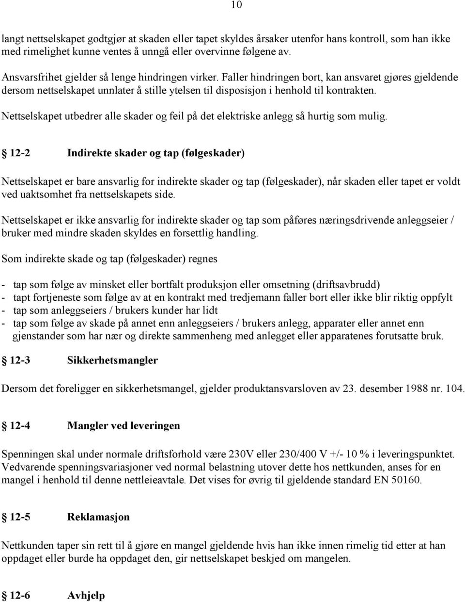 Nettselskapet utbedrer alle skader og feil på det elektriske anlegg så hurtig som mulig.