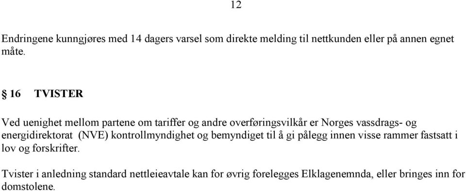 energidirektorat (NVE) kontrollmyndighet og bemyndiget til å gi pålegg innen visse rammer fastsatt i lov og