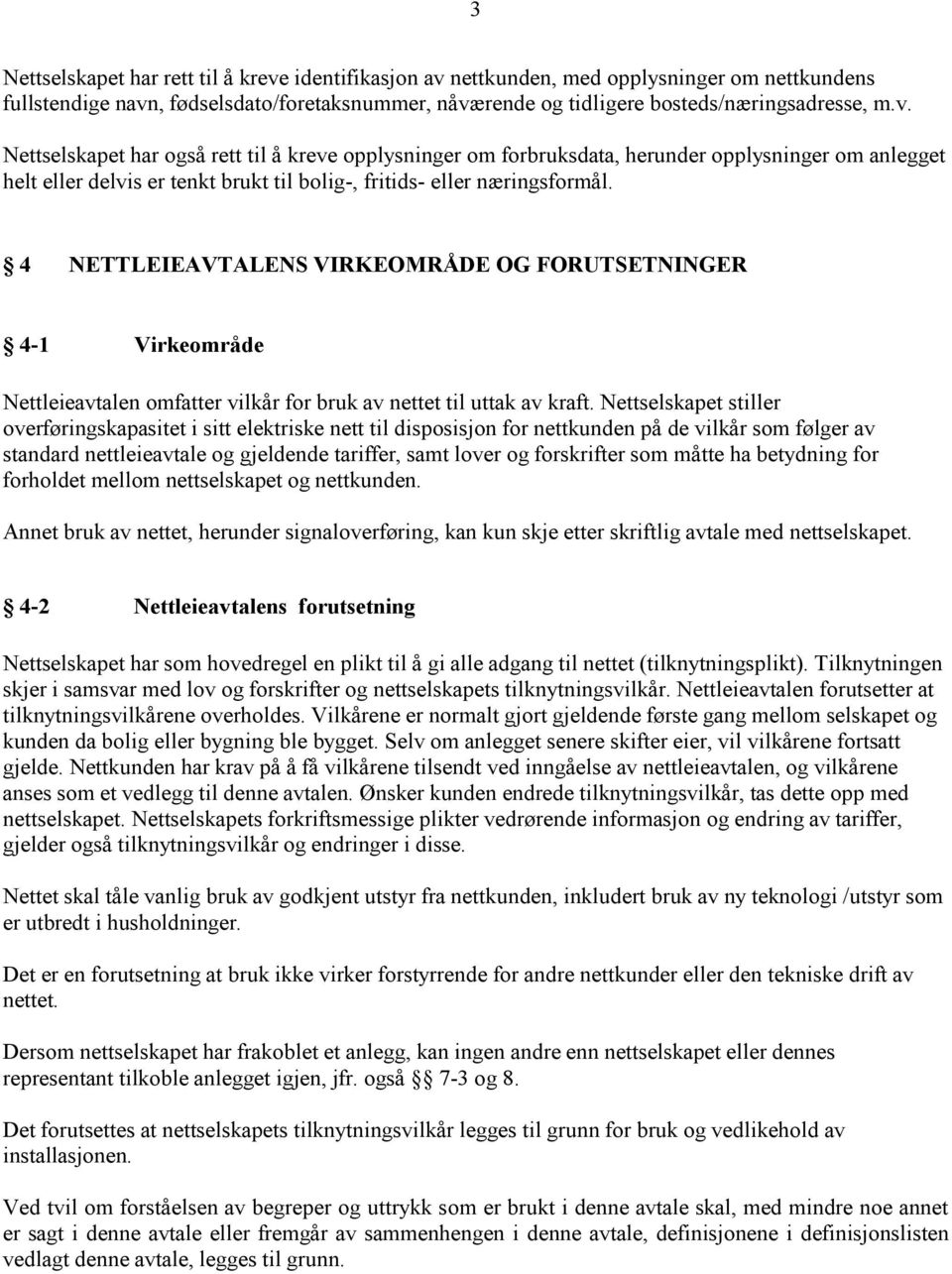 4 NETTLEIEAVTALENS VIRKEOMRÅDE OG FORUTSETNINGER 4-1 Virkeområde Nettleieavtalen omfatter vilkår for bruk av nettet til uttak av kraft.