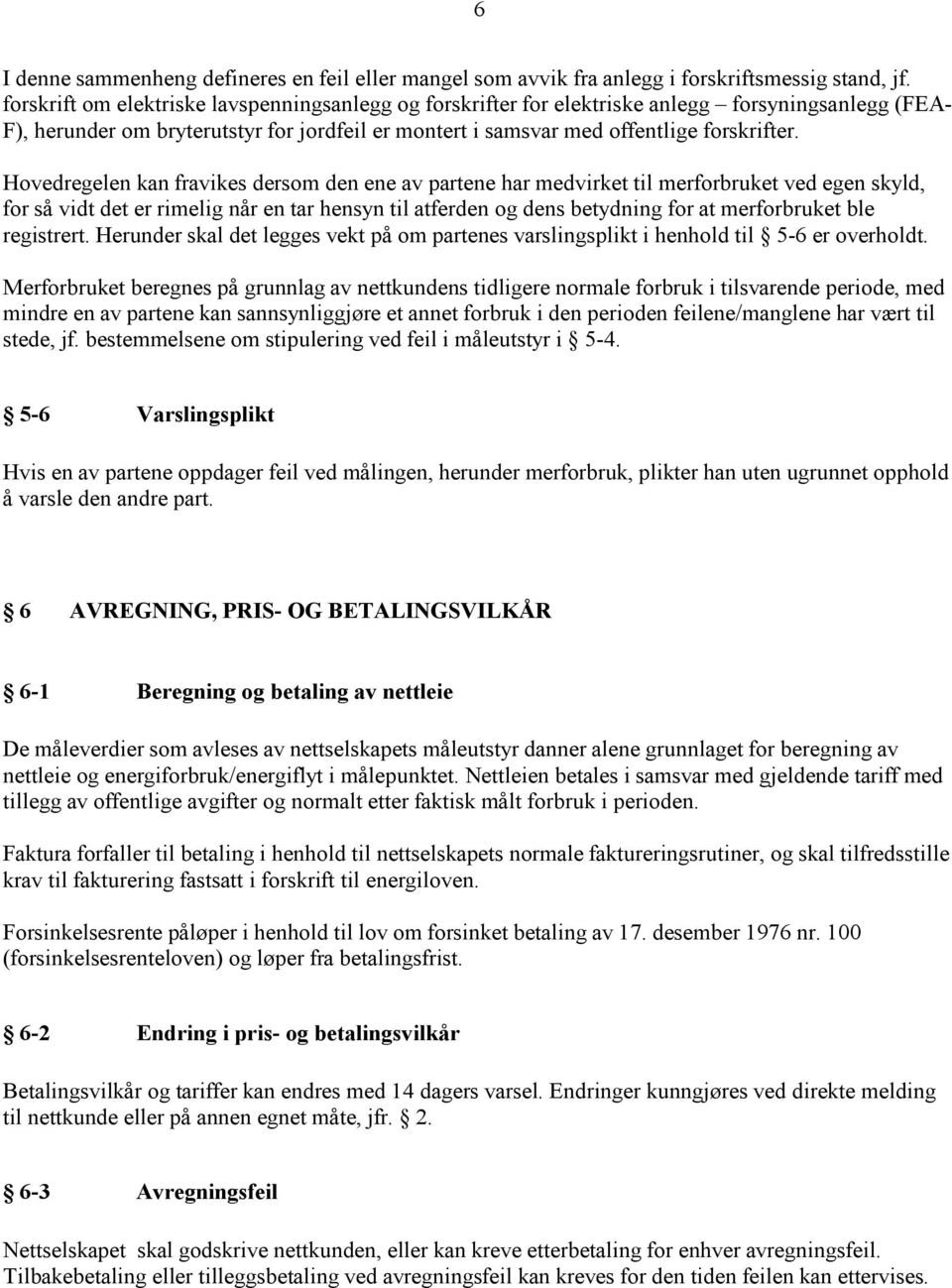 Hovedregelen kan fravikes dersom den ene av partene har medvirket til merforbruket ved egen skyld, for så vidt det er rimelig når en tar hensyn til atferden og dens betydning for at merforbruket ble