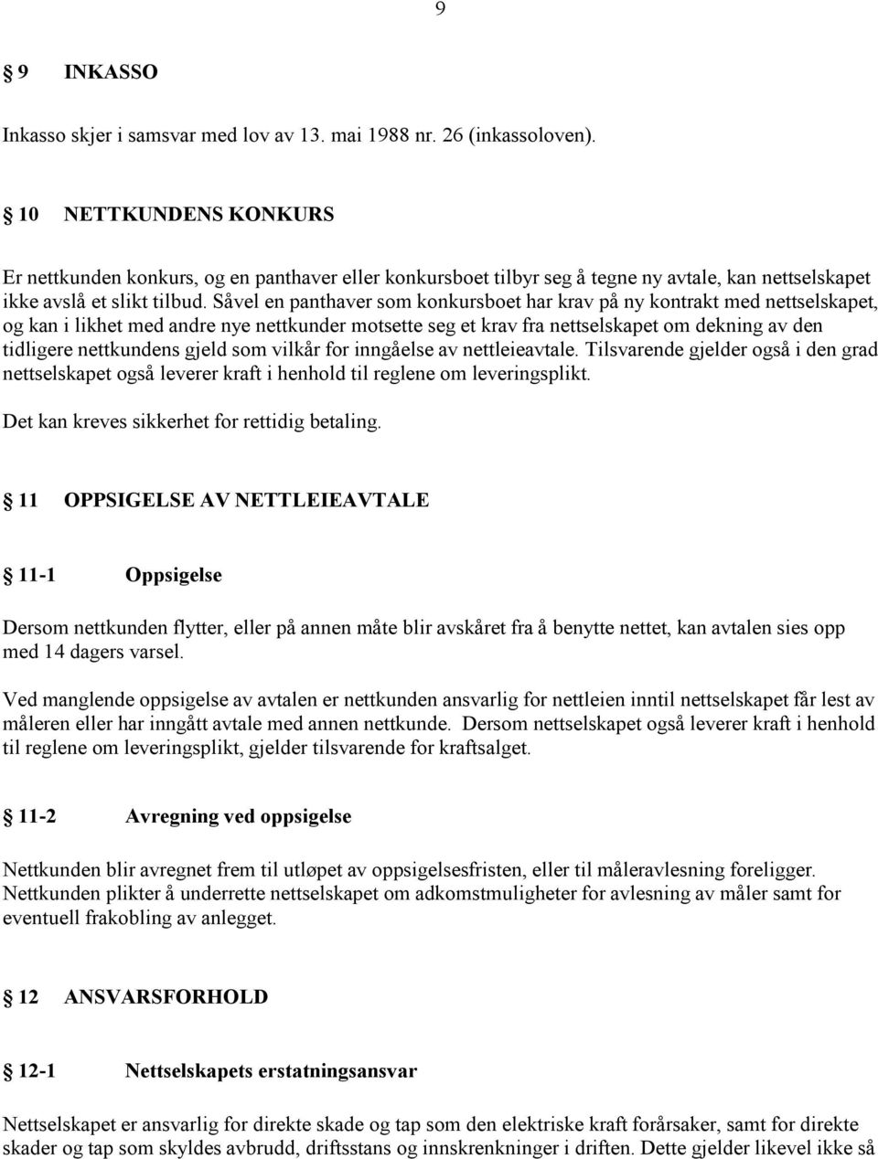 Såvel en panthaver som konkursboet har krav på ny kontrakt med nettselskapet, og kan i likhet med andre nye nettkunder motsette seg et krav fra nettselskapet om dekning av den tidligere nettkundens