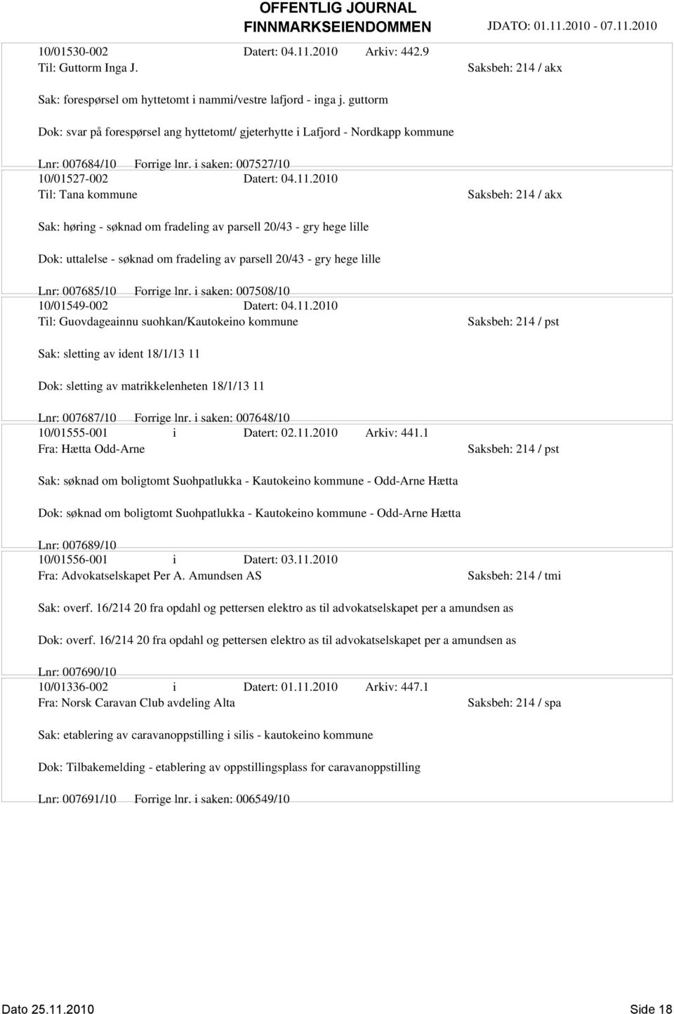 2010 Til: Tana kommune Sak: høring - søknad om fradeling av parsell 20/43 - gry hege lille Dok: uttalelse - søknad om fradeling av parsell 20/43 - gry hege lille Lnr: 007685/10 Forrige lnr.