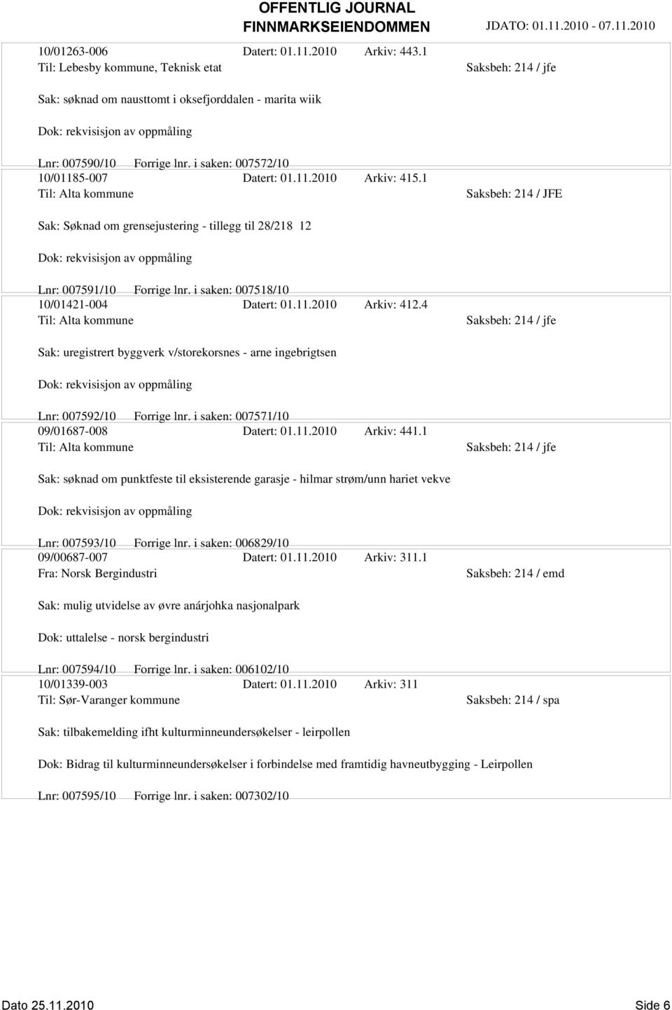 1 Til: Alta kommune Saksbeh: 214 / JFE Sak: Søknad om grensejustering - tillegg til 28/218 12 Dok: rekvisisjon av oppmåling Lnr: 007591/10 Forrige lnr. i saken: 007518/10 10/01421-004 Datert: 01.11.