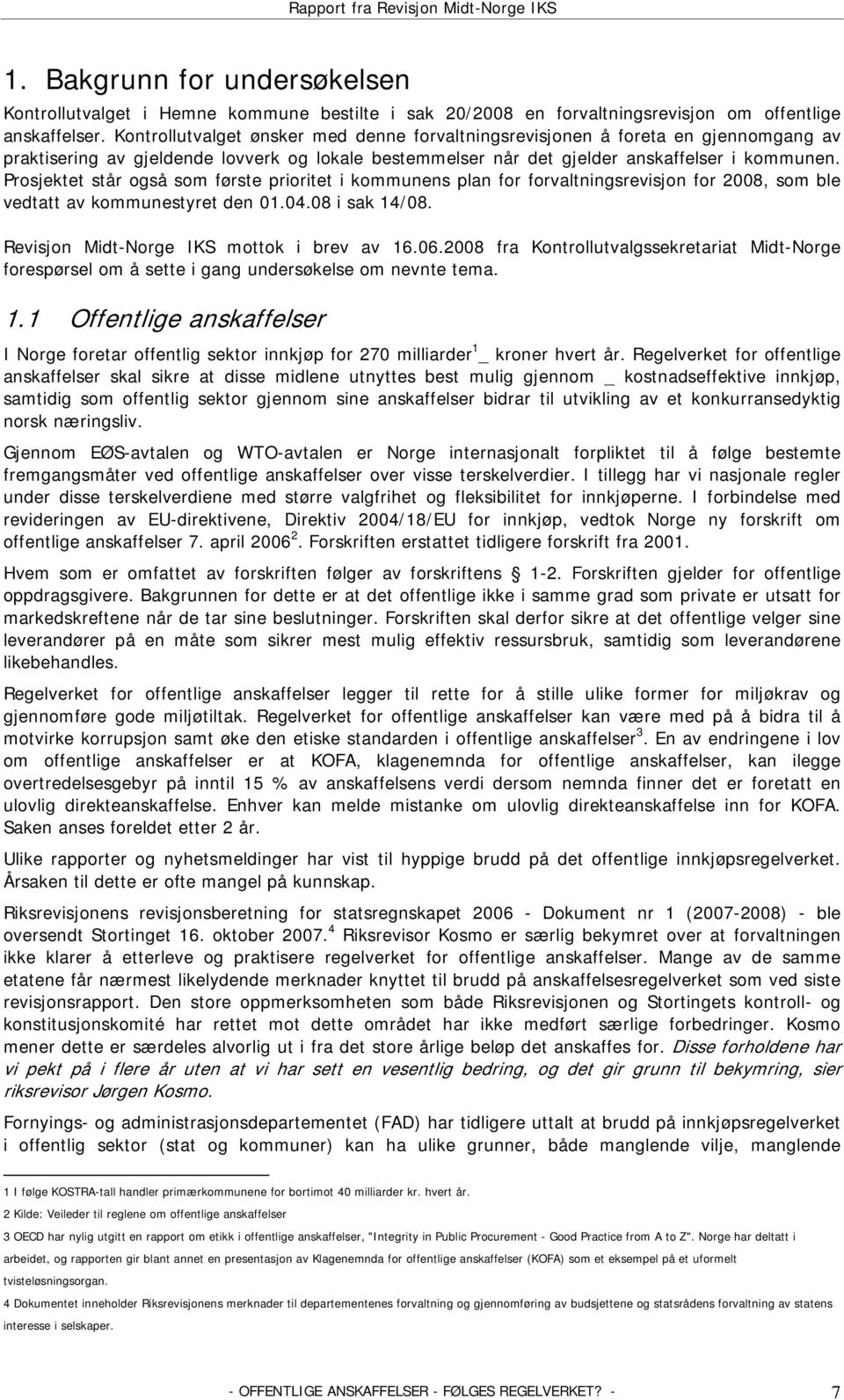 Prosjektet står også som første prioritet i kommunens plan for forvaltningsrevisjon for 2008, som ble vedtatt av kommunestyret den 01.04.08 i sak 14/08. Revisjon Midt-Norge IKS mottok i brev av 16.06.