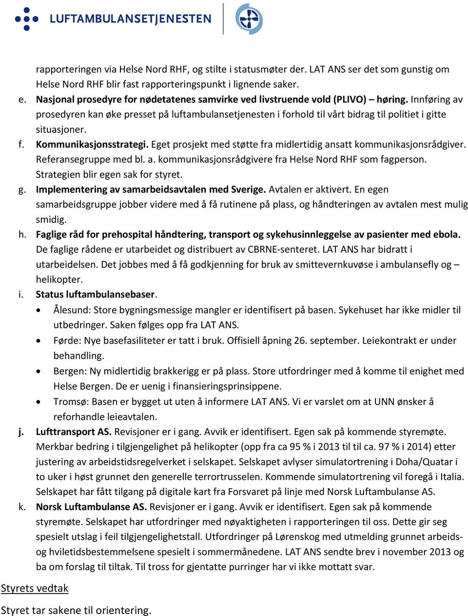 Innføring av prosedyren kan øke presset på luftambulansetjenesten i forhold til vårt bidrag til politiet i gitte situasjoner. f. Kommunikasjonsstrategi.