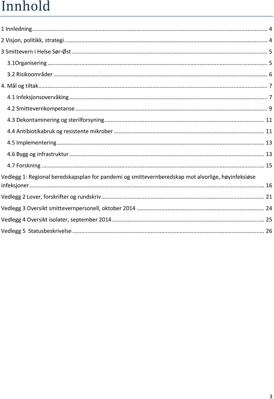 .. 13 4.6 Bygg og infrastruktur... 13 4.7 Forskning... 15 Vedlegg 1: Regional beredskapsplan for pandemi og smittevernberedskap mot alvorlige, høyinfeksiøse infeksjoner.