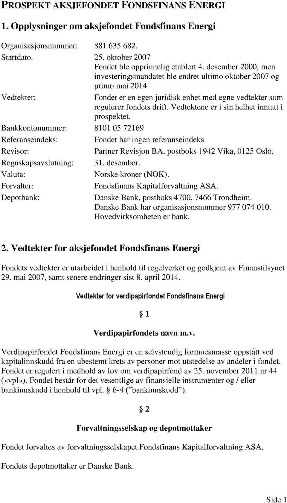 Vedtektene er i sin helhet inntatt i prospektet. Bankkontonummer: 8101 05 72169 Referanseindeks: Fondet har ingen referanseindeks Revisor: Partner Revisjon BA, postboks 1942 Vika, 0125 Oslo.