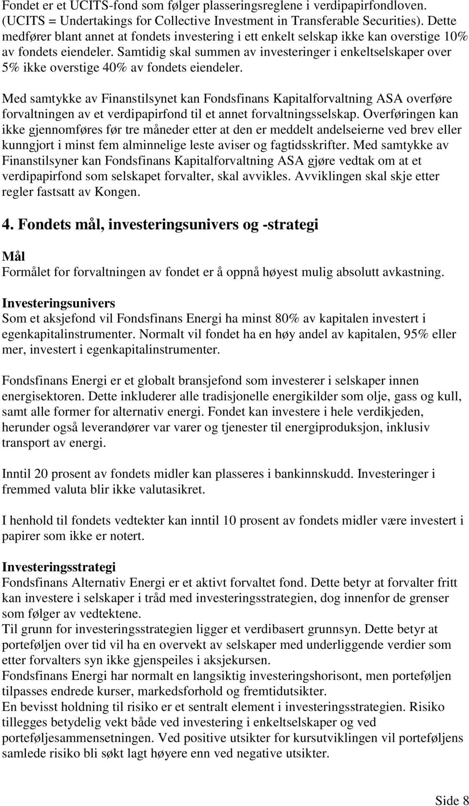 Samtidig skal summen av investeringer i enkeltselskaper over 5% ikke overstige 40% av fondets eiendeler.