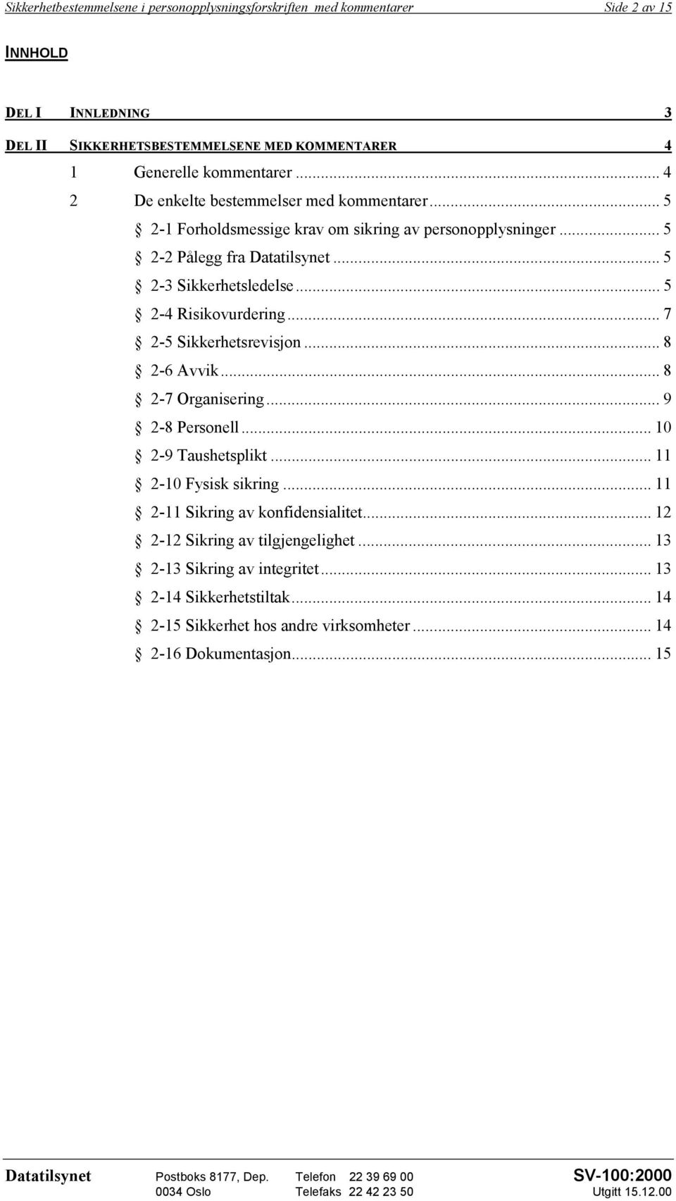 .. 5 2-4 Risikovurdering... 7 2-5 Sikkerhetsrevisjon... 8 2-6 Avvik... 8 2-7 Organisering... 9 2-8 Personell... 10 2-9 Taushetsplikt... 11 2-10 Fysisk sikring.