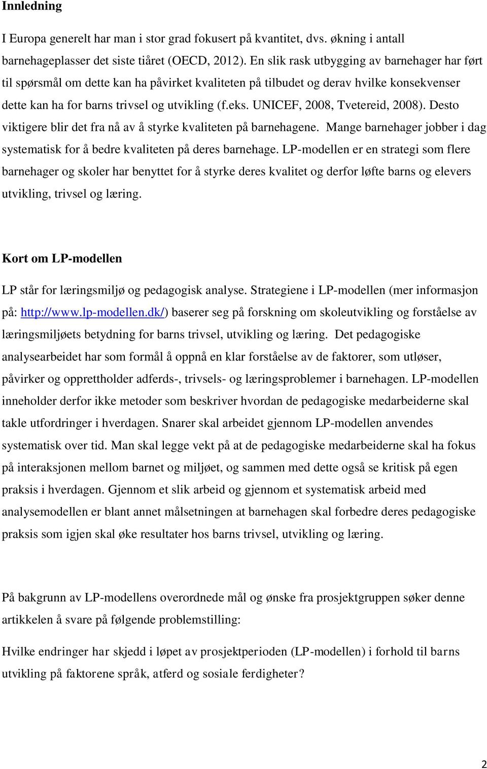 UNICEF, 2008, Tvetereid, 2008). Desto viktigere blir det fra nå av å styrke kvaliteten på barnehagene. Mange barnehager jobber i dag systematisk for å bedre kvaliteten på deres barnehage.