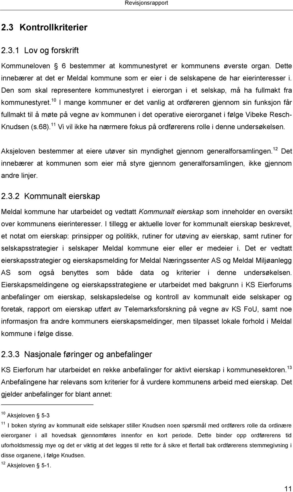 10 I mange kommuner er det vanlig at ordføreren gjennom sin funksjon får fullmakt til å møte på vegne av kommunen i det operative eierorganet i følge Vibeke Resch- Knudsen (s.68).