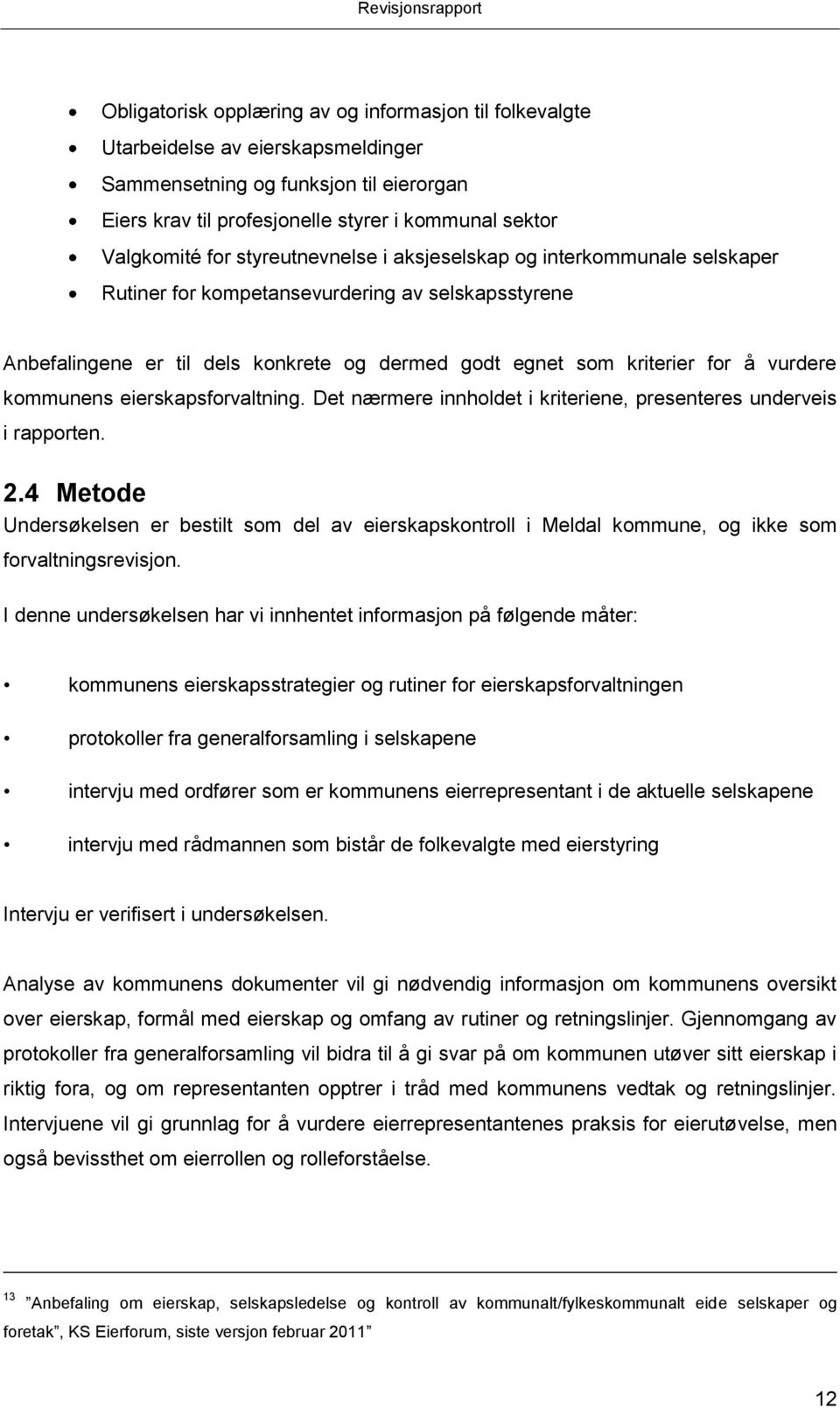 kommunens eierskapsforvaltning. Det nærmere innholdet i kriteriene, presenteres underveis i rapporten. 2.