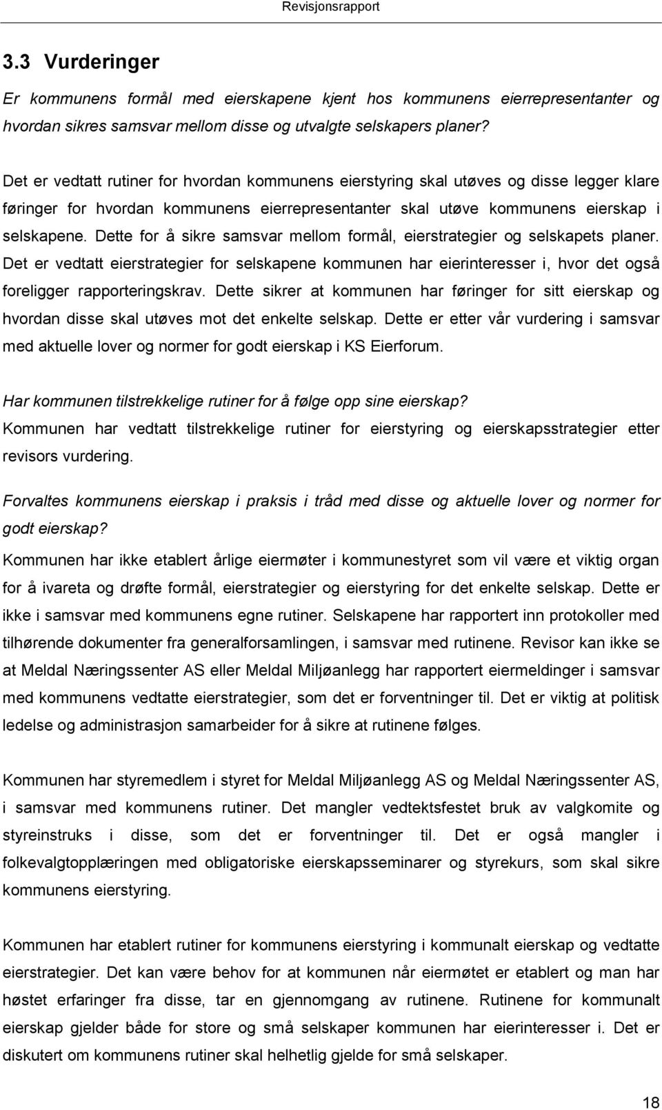 Dette for å sikre samsvar mellom formål, eierstrategier og selskapets planer. Det er vedtatt eierstrategier for selskapene kommunen har eierinteresser i, hvor det også foreligger rapporteringskrav.