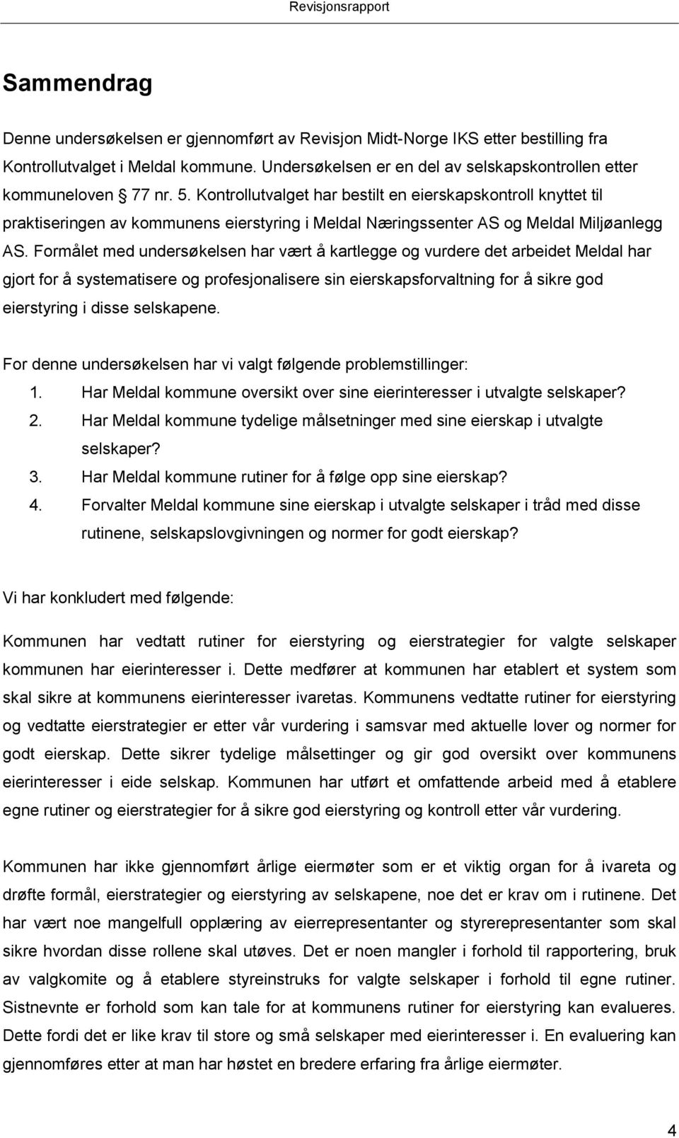 Formålet med undersøkelsen har vært å kartlegge og vurdere det arbeidet Meldal har gjort for å systematisere og profesjonalisere sin eierskapsforvaltning for å sikre god eierstyring i disse