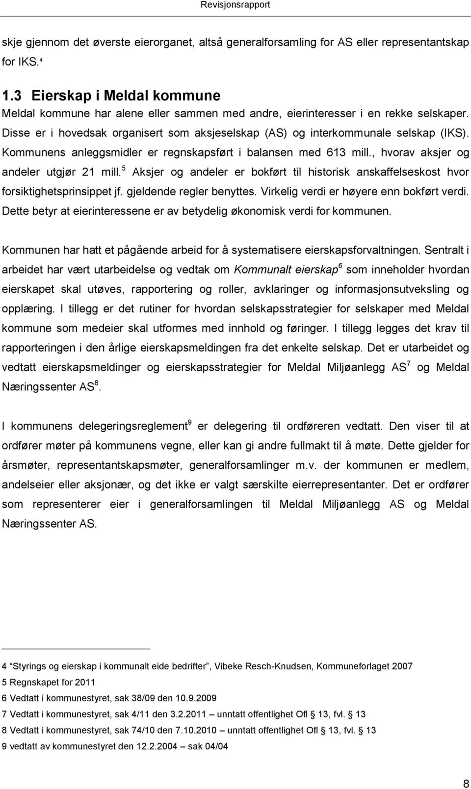 Kommunens anleggsmidler er regnskapsført i balansen med 613 mill., hvorav aksjer og andeler utgjør 21 mill.