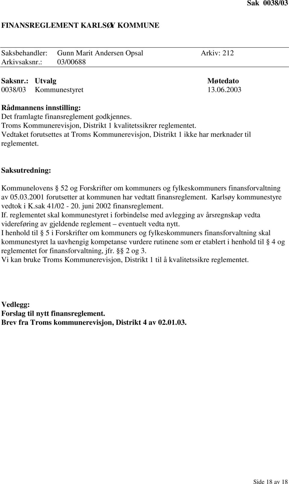 Saksutredning: Kommunelovens 52 og Forskrifter om kommuners og fylkeskommuners finansforvaltning av 05.03.2001 forutsetter at kommunen har vedtatt finansreglement. Karlsøy kommunestyre vedtok i K.