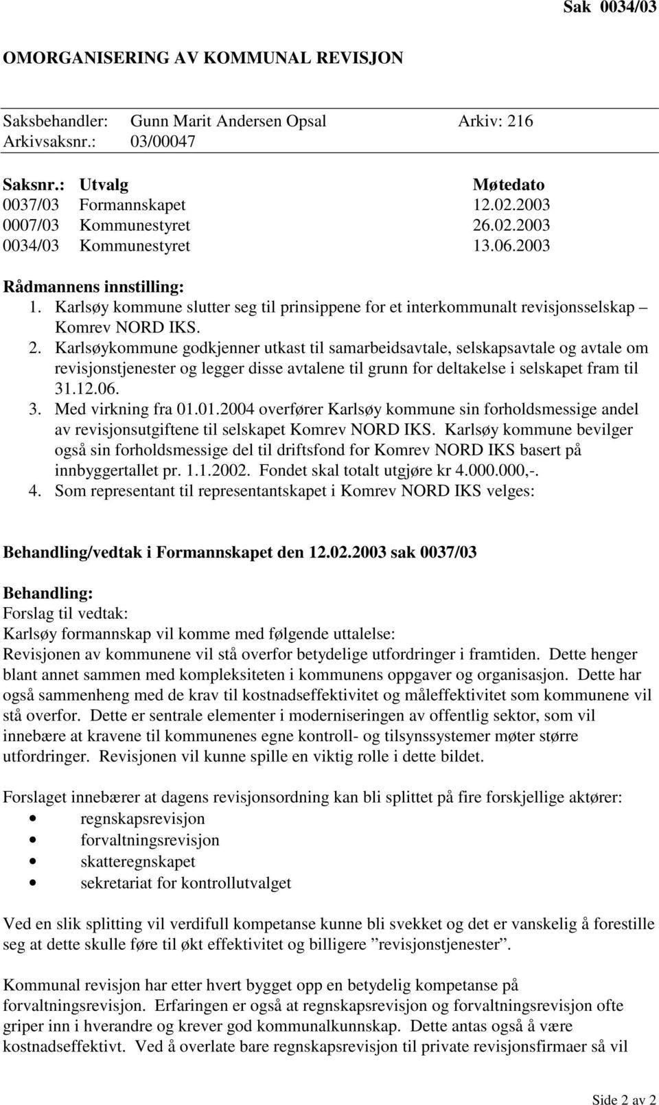 .02.2003 0034/03 Kommunestyret 13.06.2003 Rådmannens innstilling: 1. Karlsøy kommune slutter seg til prinsippene for et interkommunalt revisjonsselskap Komrev NORD IKS. 2.