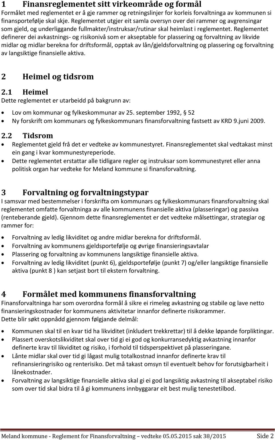 Reglementet definerer dei avkastnings- og risikonivå som er akseptable for plassering og forvaltning av likvide midlar og midlar berekna for driftsformål, opptak av lån/gjeldsforvaltning og